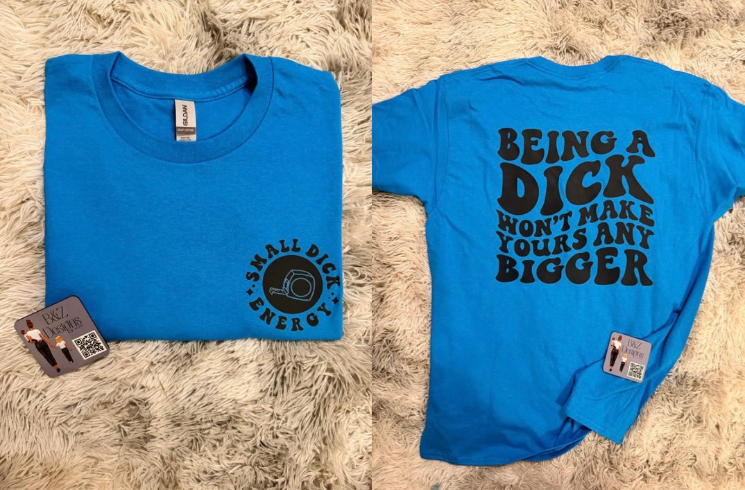 Being A D!ck Won’t Make Yours Any Bigger Tee/Crew