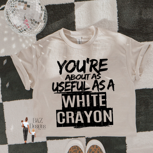 You’re About As Useful As A White Crayon
