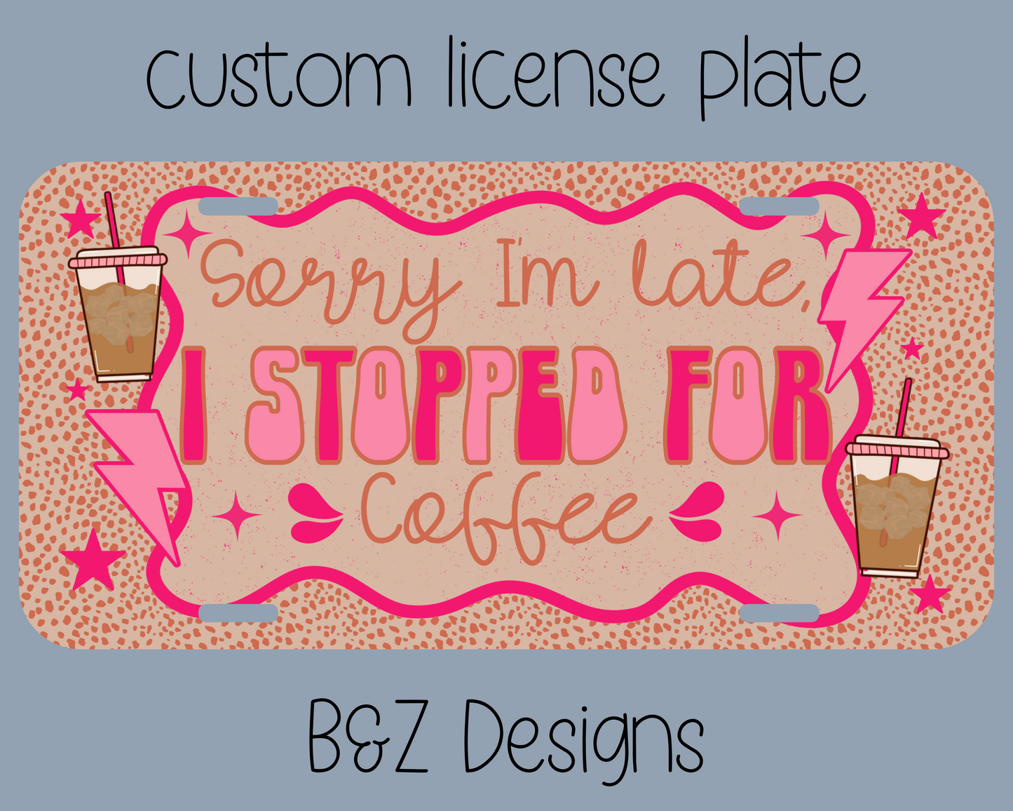Sorry I’m Late I Stopped For Coffee License Plate