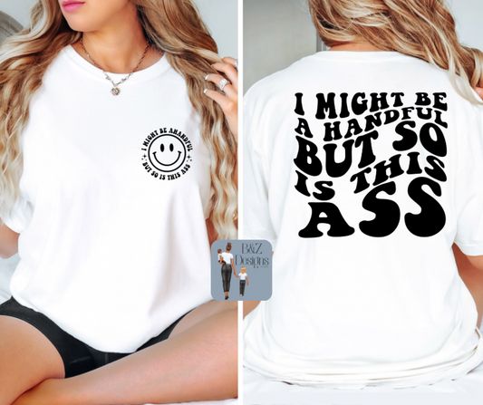 I Might Be A Handful But So Is This A$$ Tee/Crew