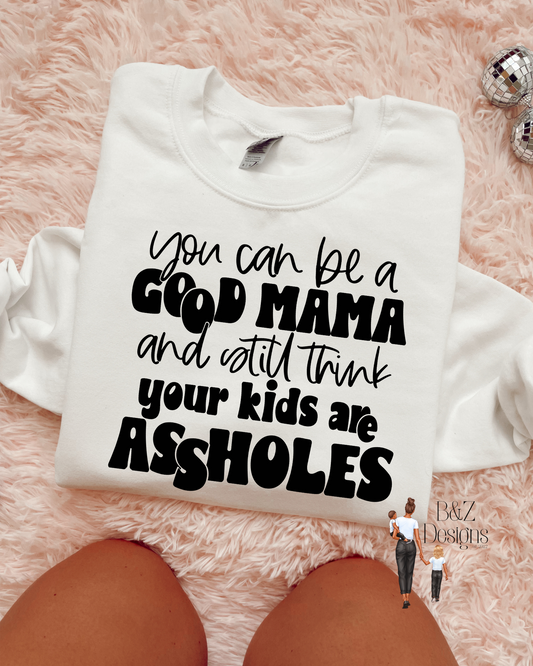 You Can Be A Good Mama & Still Think Your Kids Are A-Holes Tee/Crew