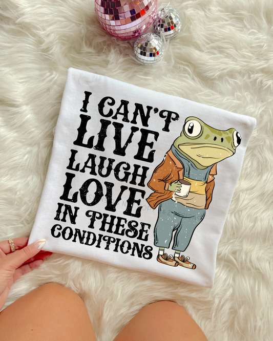 I Can’t Live Laugh Love In These Conditions Tee/Crew
