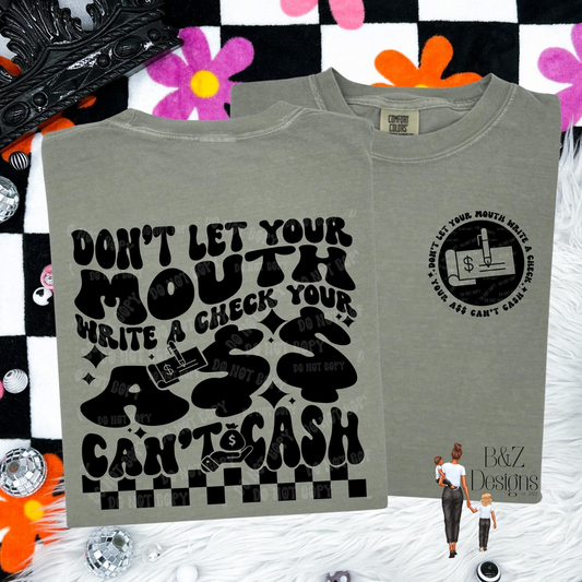 Don’t Let Your Mouth Write A Check Your A$$ Can’t Cash Tee/Crew