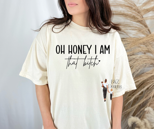 Oh Honey I Am That B!tch Tee/Crew