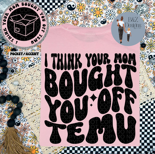 I Think Your Mom Bought You Off Temu Tee/Crew