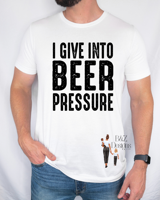 I Give Into Beer Pressure Tee/Crew