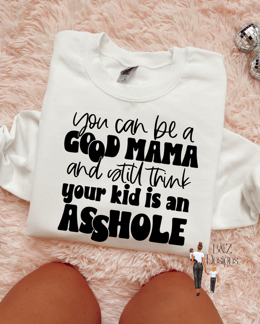 You Can Be A Good Mama & Still Think Your Kid Is An A-Hole Tee/Crew