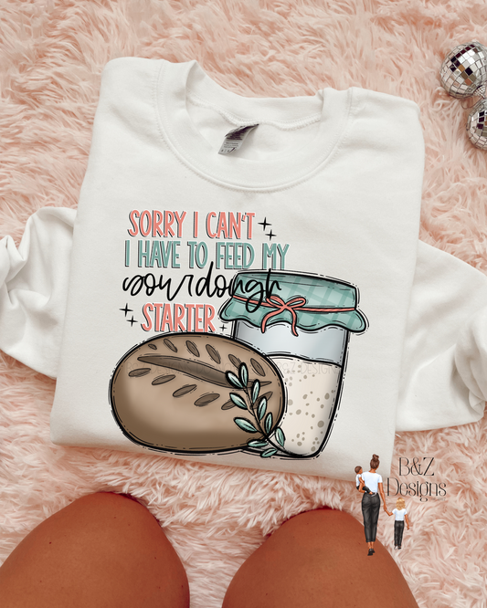 Sorry I Can’t, I Have To Feed My Sourdough Starter Tee/Crew