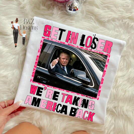 Get In Loser, We’re Taking America Back Trump Tee/Crew