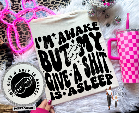I’m Awake But My Give A Sh!t Is Asleep