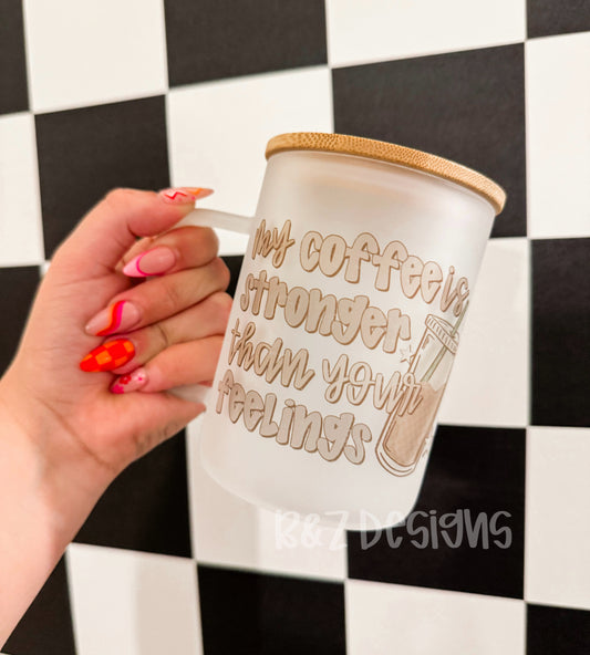 My Coffee Is Stronger Than Your Feelings 16oz Frosted Glass Mug