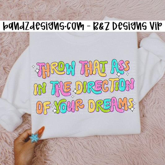 Throw That A$$ In The Direction Of Your Dreams