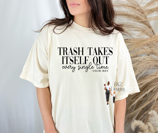 Trash Takes Itself Out, every single time. -Taylor Swift Tee/Crew